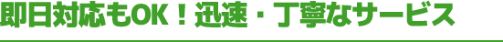 即日対応もOK！迅速・丁寧なサービス